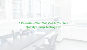 9 Essentials That Will Guide You to a Quality Hemp Testing Lab